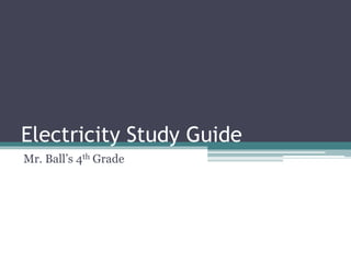 Electricity Study Guide
Mr. Ball’s 4th Grade
 