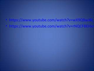 • https://www.youtube.com/watch?v=wX9QBwJBI_
• https://www.youtube.com/watch?v=rNQCFBEHxm
 