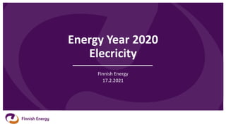 Energy Year 2020
Elecricity
Finnish Energy
17.2.2021
 