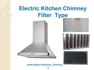 Electric Kitchen Chimney
Filter Type
www.zelect.in/kitchen_chimney_hood
s
 