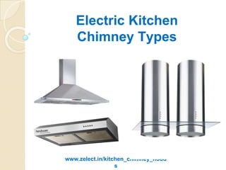 Electric Kitchen
Chimney Types
www.zelect.in/kitchen_chimney_hood
s
 