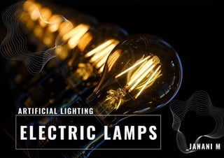 ELECTRIC LAMPS
ARTIFICIAL LIGHTING
_JANANI M
 