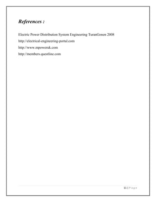 References :
Electric Power Distribution System Engineering TuranGonen 2008
http://electrical-engineering-portal.com
http://www.mpoweruk.com
http://members.questline.com

11 | P a g e

 