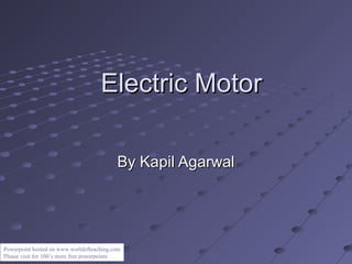 Electric MotorElectric Motor
By Kapil AgarwalBy Kapil Agarwal
Powerpoint hosted on www.worldofteaching.com
Please visit for 100’s more free powerpoints
 
