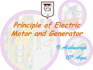 Principle of Electric
Motor and Generator
V.Aishwarya
th Agni
10

 