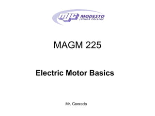 MAGM 225

Electric Motor Basics


       Mr. Conrado
 