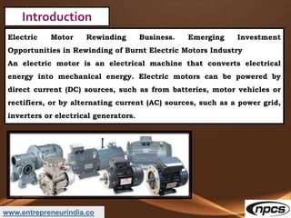 www.entrepreneurindia.co
Introduction
Electric Motor Rewinding Business. Emerging Investment
Opportunities in Rewinding of...