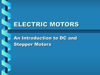 ELECTRIC MOTORS An Introduction to DC and Stepper Motors 