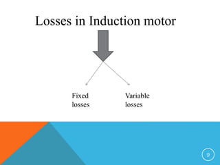 Losses in Induction motor
Variable
losses
Fixed
losses
9
 