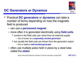 DC Generators or Dynamos 
 Practical DC generators or dynamos can take a 
number of forms depending on how the magnetic 
...