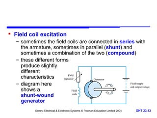  Field coil excitation 
– sometimes the field coils are connected in series with 
the armature, sometimes in parallel (sh...