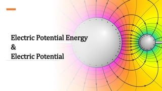 Electric Potential Energy
&
Electric Potential
 