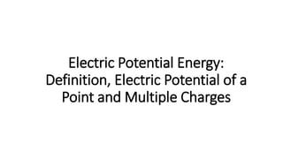 Electric Potential Energy:
Definition, Electric Potential of a
Point and Multiple Charges
 