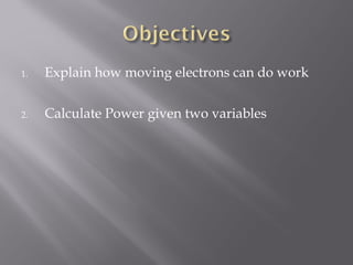 1.   Explain how moving electrons can do work

2.   Calculate Power given two variables
 