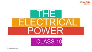 THE
ELECTRICAL
POWER
CLASS 10
Quantum SOLUTIONS
 