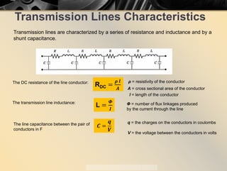 Transmission Lines Characteristics
Transmission lines are characterized by a series of resistance and inductance and by a
...