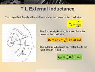 T L External Inductance
The magnetic intensity at the distance x from the center of the conductor:
𝑯𝑯𝒙𝒙 =
𝑰𝑰
𝟐𝟐𝝅𝝅𝒙𝒙
The fl...