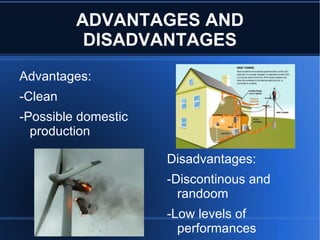 ADVANTAGES AND
          DISADVANTAGES
Advantages:
-Clean
-Possible domestic
  production

                     Disadvantages:
                     -Discontinous and
                       randoom
                     -Low levels of
                       performances
 