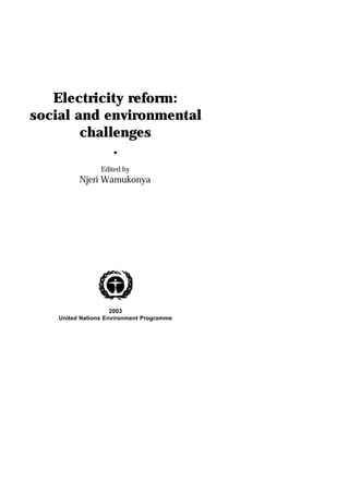 Electricity reform:
social and environmental
challenges
•
Edited by
Njeri Wamukonya
2003
United Nations Environment Programme
 