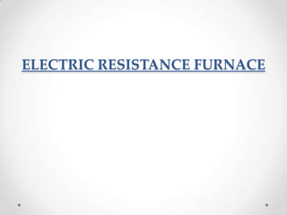 ELECTRIC RESISTANCE FURNACE
 