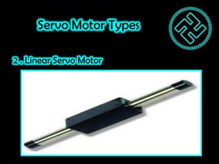 Servo Motor Types
2 . Linear Servo Motor
 