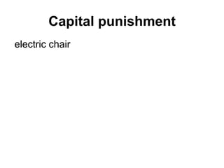 Capital punishment
electric chair

 