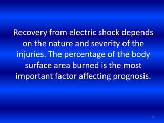 Recovery from electric shock depends
on the nature and severity of the
injuries. The percentage of the body
surface area b...