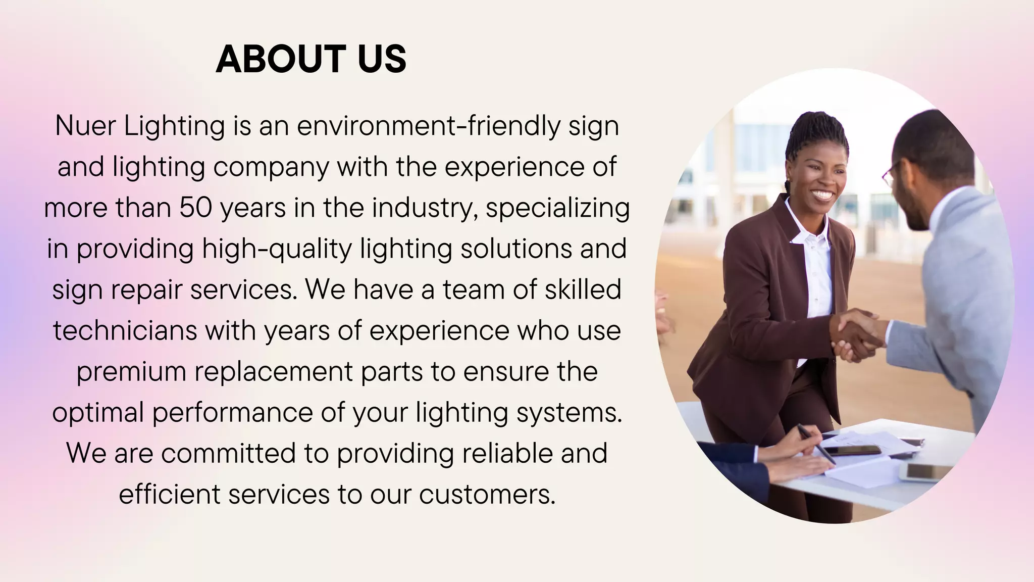 ABOUT US
Nuer Lighting is an environment-friendly sign
and lighting company with the experience of
more than 50 years in the industry, specializing
in providing high-quality lighting solutions and
sign repair services. We have a team of skilled
technicians with years of experience who use
premium replacement parts to ensure the
optimal performance of your lighting systems.
We are committed to providing reliable and
efficient services to our customers.
 