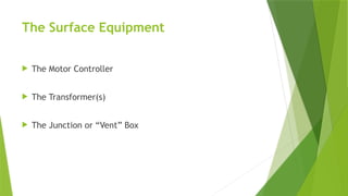 The Surface Equipment
 The Motor Controller
 The Transformer(s)
 The Junction or “Vent” Box
 