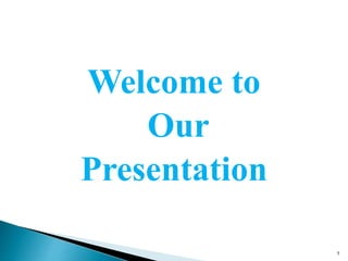Welcome to
Our
Presentation
1
 