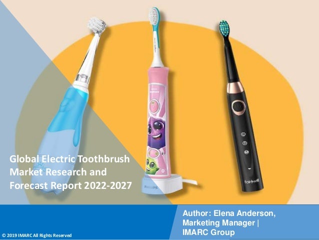 Copyright © IMARC Service Pvt Ltd. All Rights Reserved
Global Electric Toothbrush
Market Research and
Forecast Report 2022-2027
Author: Elena Anderson,
Marketing Manager |
IMARC Group
© 2019 IMARC All Rights Reserved
 