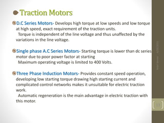 Traction Motors
D.C Series Motors- Develops high torque at low speeds and low torque
at high speed, exact requirement of ...