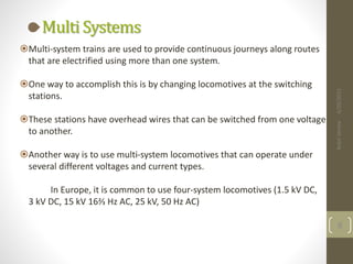 Multi Systems
Multi-system trains are used to provide continuous journeys along routes
that are electrified using more th...