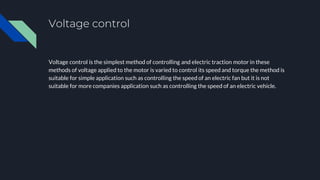Voltage control
Voltage control is the simplest method of controlling and electric traction motor in these
methods of volt...