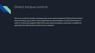 Direct torque control
Direct aur control is another technique that can be used to implement field oriented control
these t...