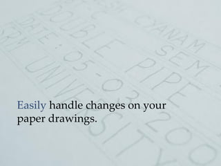 Easily handle changes on your
paper drawings.
 
