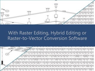With Raster Editing, Hybrid Editing or
Raster-to-Vector Conversion Software
 