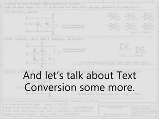 And let’s talk about Text
Conversion some more.
 