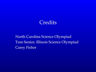 Credits North Carolina Science Olympiad Tom Senior, Illinois Science Olympiad Carey Fisher