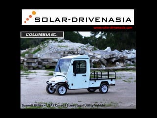 www.solar-drivenasia.com

Summit Utility – USA / Canada Street Legal Utility Vehicle

 