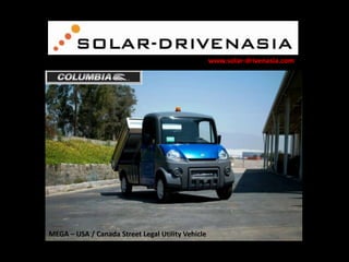 www.solar-drivenasia.com

MEGA – USA / Canada Street Legal Utility Vehicle

 
