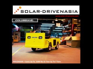 www.solar-drivenasia.com

PAYLOADER – Carry Up To 5200 lbs Or Tow Up To 7 Tons

 