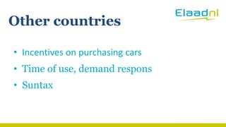 Other countries
• Incentives on purchasing cars
• Time of use, demand respons
• Suntax
 