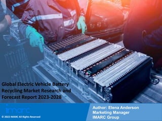 Copyright © IMARC Service Pvt Ltd. All Rights Reserved
Global Electric Vehicle Battery
Recycling Market Research and
Forecast Report 2023-2028
Author: Elena Anderson
Marketing Manager
IMARC Group
© 2022 IMARC All Rights Reserved
 