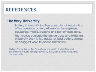 REFERENCES
• Battery University
• Battery University™ is a free educational website that
offers hands-on battery informati...