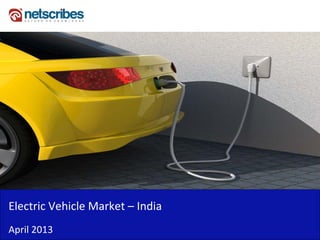 Insert Cover Image using Slide Master View
Do not distort
Electric Vehicle Market IndiaElectric Vehicle Market – India
April 2013
 