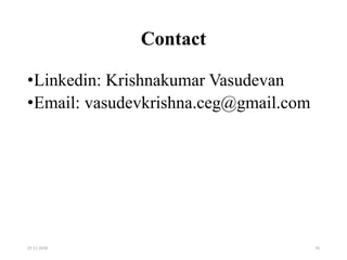 Contact
•Linkedin: Krishnakumar Vasudevan
•Email: vasudevkrishna.ceg@gmail.com
23-11-2018 45
 