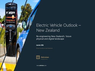 www.advisian.com
Jamie Silk
Picture Courtesy of Leith Robertson
Electric Vehicle Outlook –
New Zealand
Re-engineering New Zealand’s future
physical and digital landscape
 
