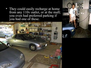 They could easily recharge at home from any 110v outlet, or at the mall; you even had preferred parking if you had one of these . 