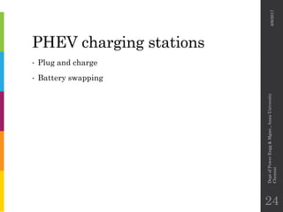 PHEV charging stations
• Plug and charge
• Battery swapping
6/6/2017
DeptofPowerEngg&Mgmt.,AnnaUniversity
Chennai
24
 